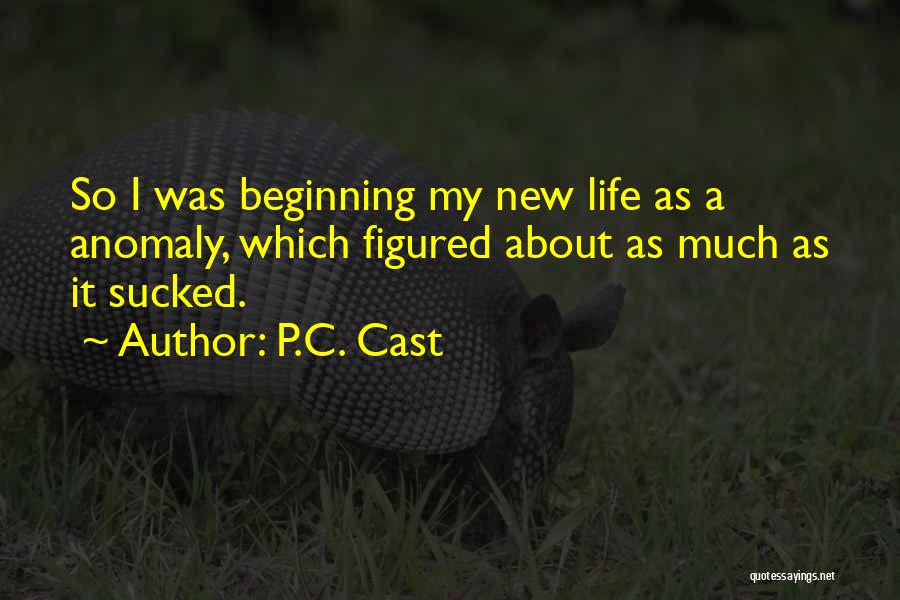 P.C. Cast Quotes: So I Was Beginning My New Life As A Anomaly, Which Figured About As Much As It Sucked.