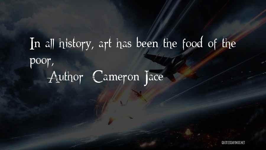 Cameron Jace Quotes: In All History, Art Has Been The Food Of The Poor,