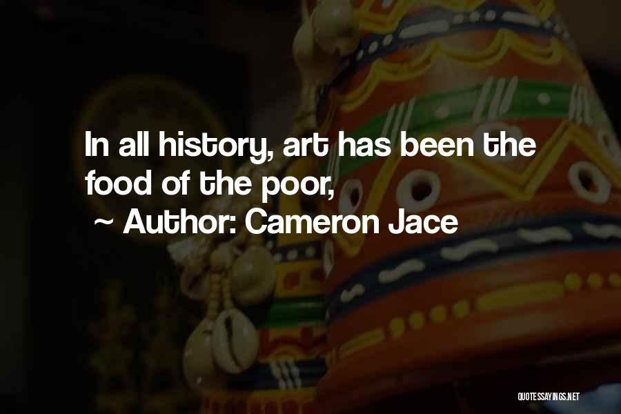 Cameron Jace Quotes: In All History, Art Has Been The Food Of The Poor,