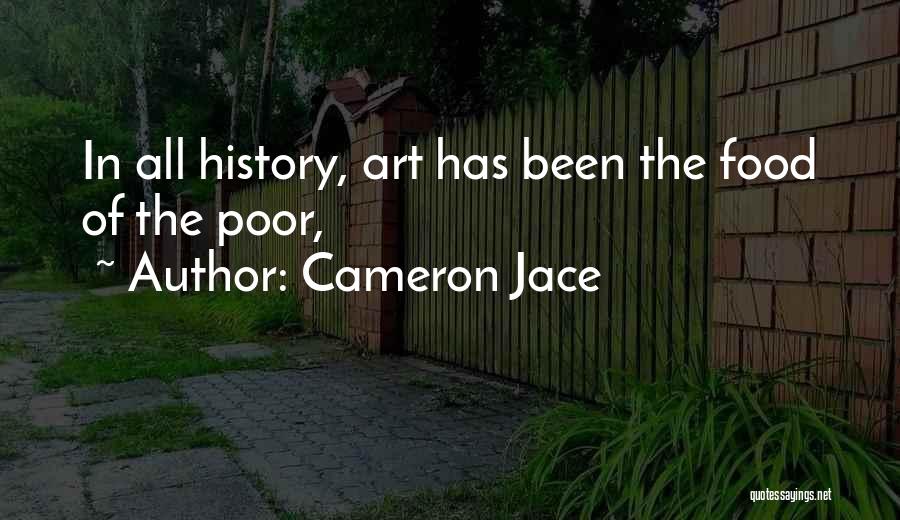 Cameron Jace Quotes: In All History, Art Has Been The Food Of The Poor,