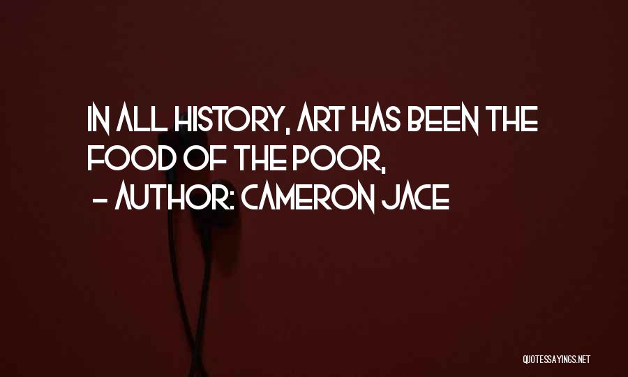 Cameron Jace Quotes: In All History, Art Has Been The Food Of The Poor,