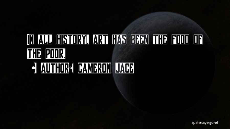 Cameron Jace Quotes: In All History, Art Has Been The Food Of The Poor,