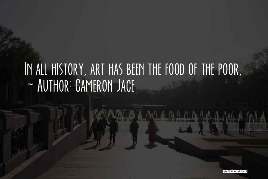 Cameron Jace Quotes: In All History, Art Has Been The Food Of The Poor,