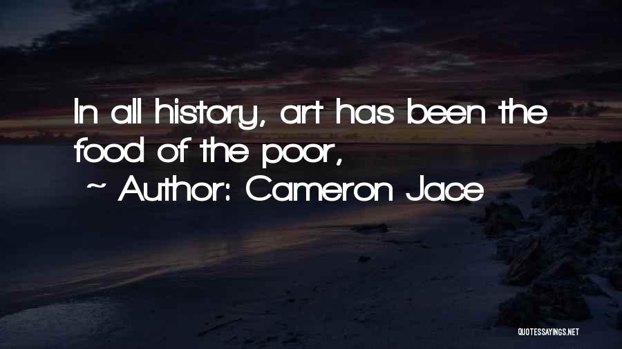 Cameron Jace Quotes: In All History, Art Has Been The Food Of The Poor,