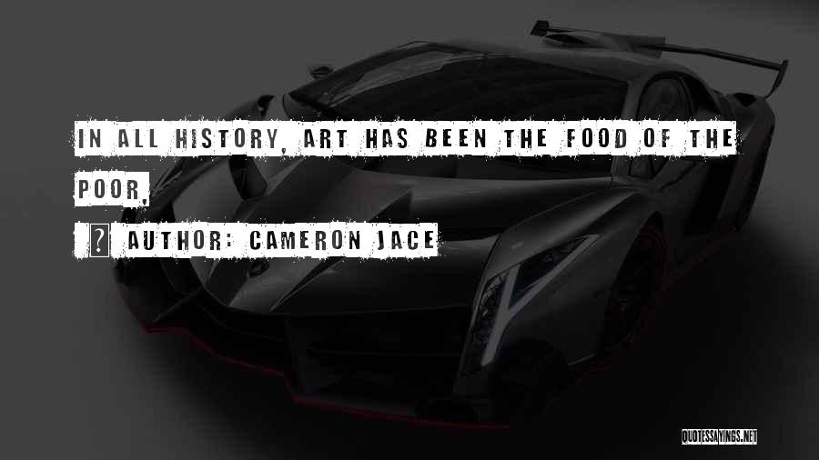 Cameron Jace Quotes: In All History, Art Has Been The Food Of The Poor,