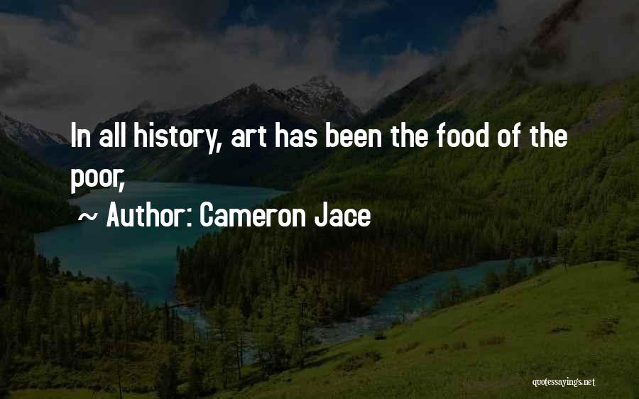 Cameron Jace Quotes: In All History, Art Has Been The Food Of The Poor,