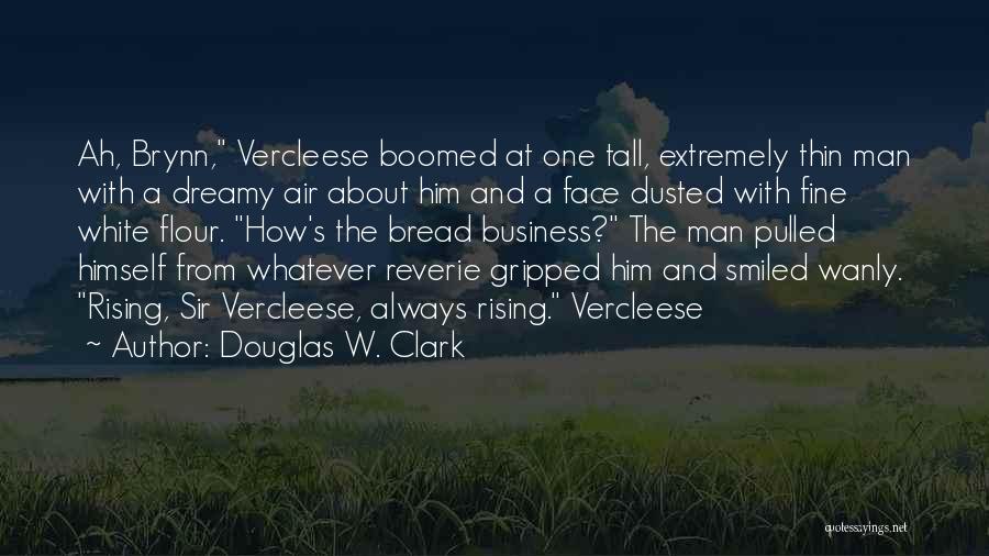 Douglas W. Clark Quotes: Ah, Brynn, Vercleese Boomed At One Tall, Extremely Thin Man With A Dreamy Air About Him And A Face Dusted