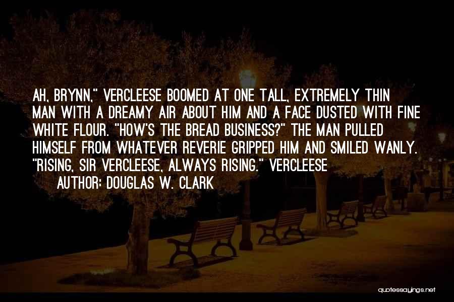 Douglas W. Clark Quotes: Ah, Brynn, Vercleese Boomed At One Tall, Extremely Thin Man With A Dreamy Air About Him And A Face Dusted