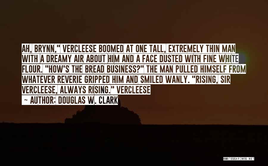Douglas W. Clark Quotes: Ah, Brynn, Vercleese Boomed At One Tall, Extremely Thin Man With A Dreamy Air About Him And A Face Dusted