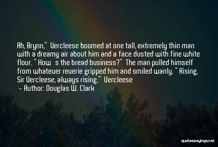 Douglas W. Clark Quotes: Ah, Brynn, Vercleese Boomed At One Tall, Extremely Thin Man With A Dreamy Air About Him And A Face Dusted