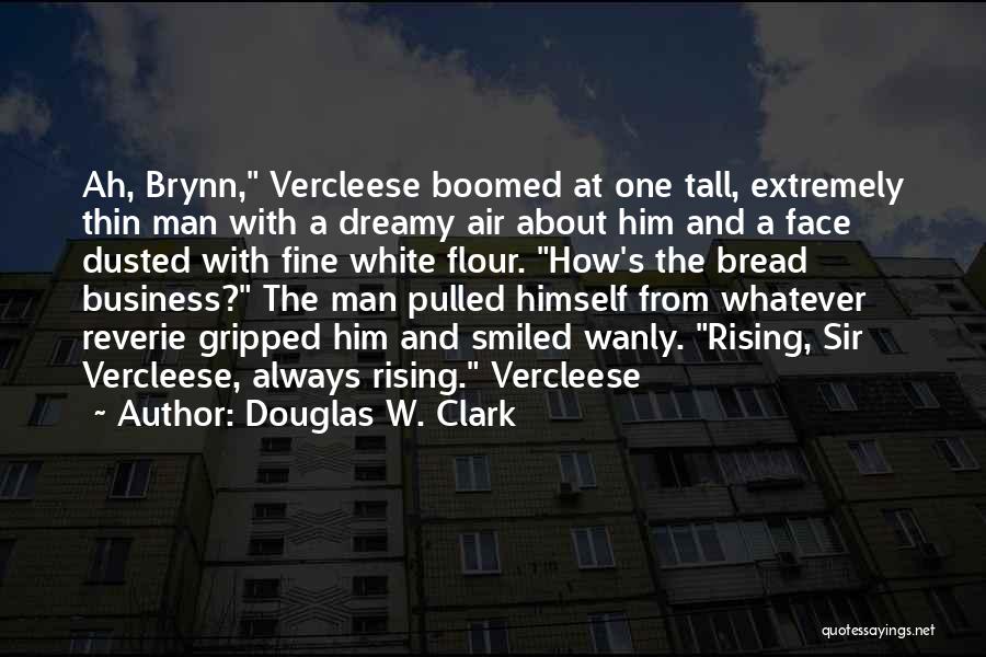 Douglas W. Clark Quotes: Ah, Brynn, Vercleese Boomed At One Tall, Extremely Thin Man With A Dreamy Air About Him And A Face Dusted
