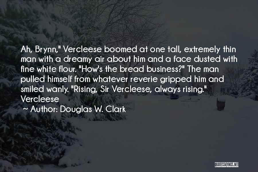 Douglas W. Clark Quotes: Ah, Brynn, Vercleese Boomed At One Tall, Extremely Thin Man With A Dreamy Air About Him And A Face Dusted