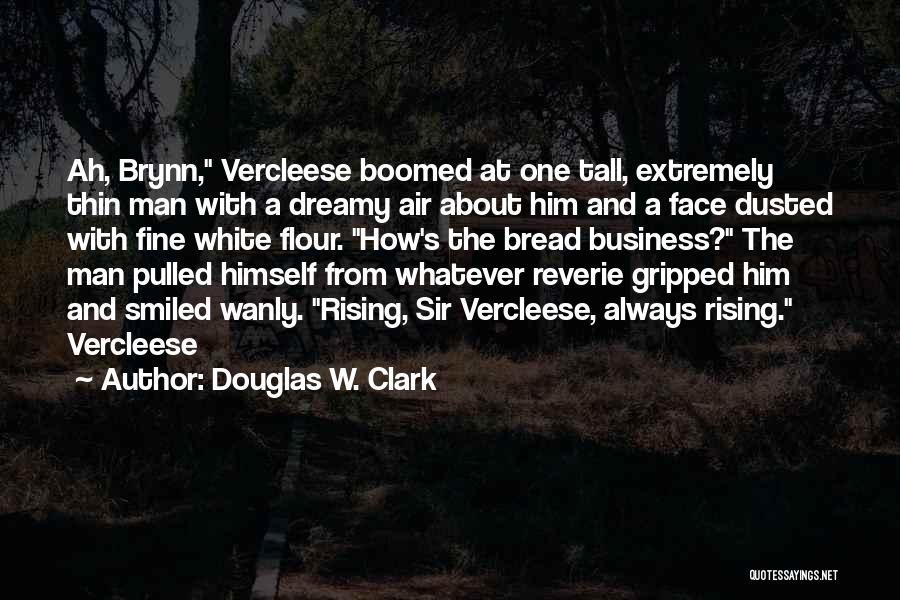 Douglas W. Clark Quotes: Ah, Brynn, Vercleese Boomed At One Tall, Extremely Thin Man With A Dreamy Air About Him And A Face Dusted