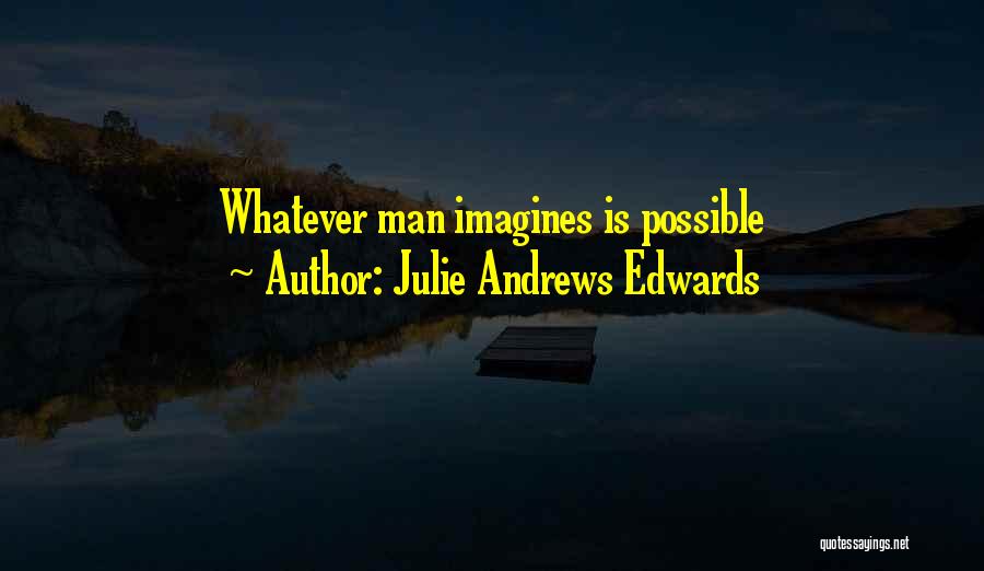 Julie Andrews Edwards Quotes: Whatever Man Imagines Is Possible