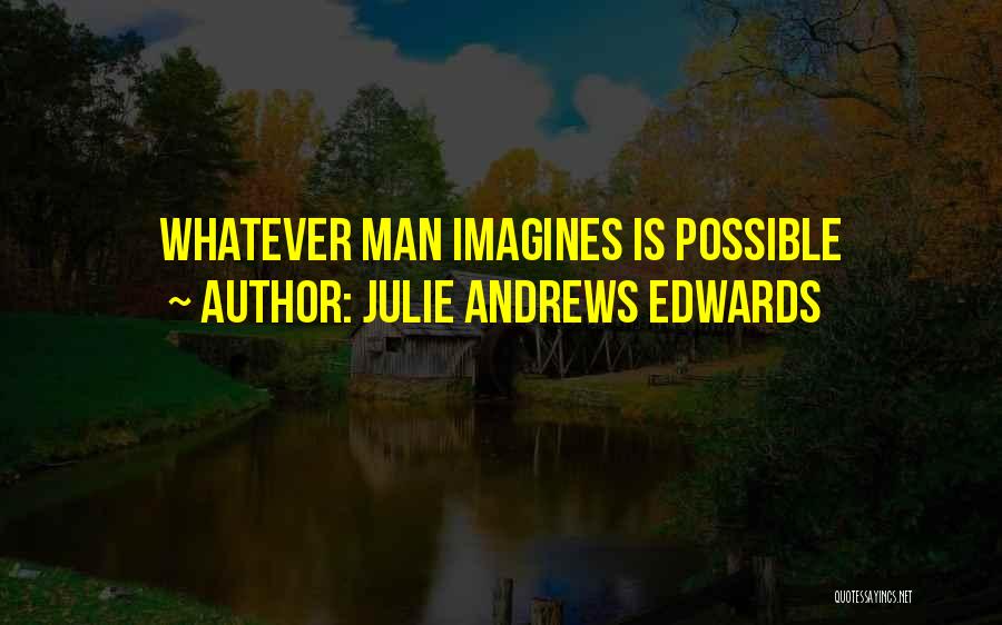 Julie Andrews Edwards Quotes: Whatever Man Imagines Is Possible