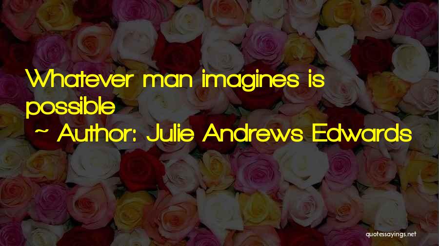 Julie Andrews Edwards Quotes: Whatever Man Imagines Is Possible