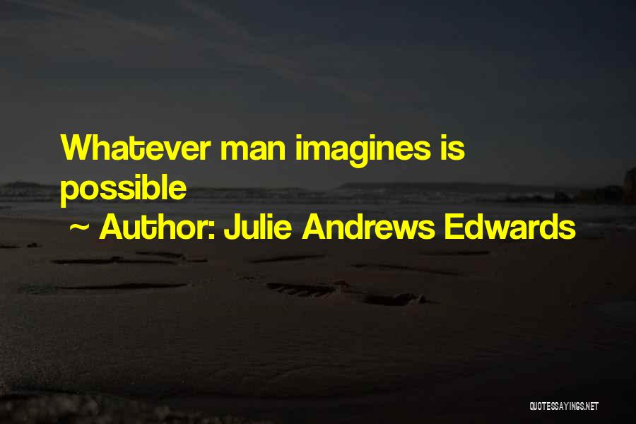 Julie Andrews Edwards Quotes: Whatever Man Imagines Is Possible