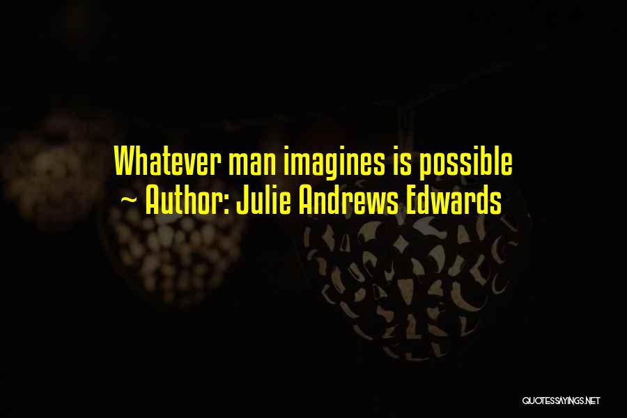 Julie Andrews Edwards Quotes: Whatever Man Imagines Is Possible