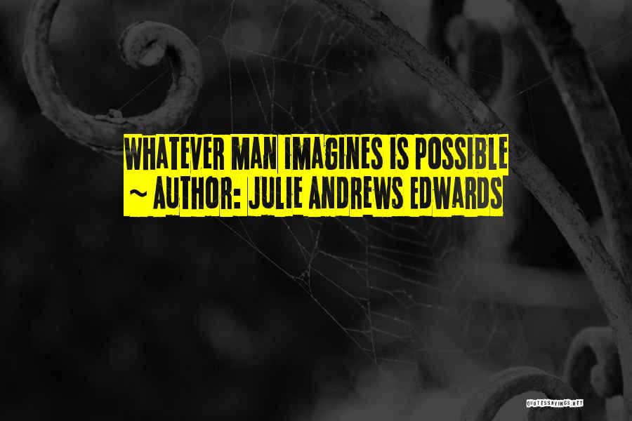 Julie Andrews Edwards Quotes: Whatever Man Imagines Is Possible