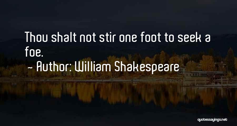 William Shakespeare Quotes: Thou Shalt Not Stir One Foot To Seek A Foe.