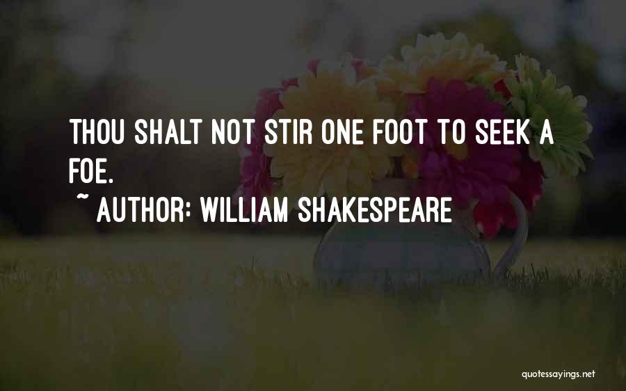 William Shakespeare Quotes: Thou Shalt Not Stir One Foot To Seek A Foe.