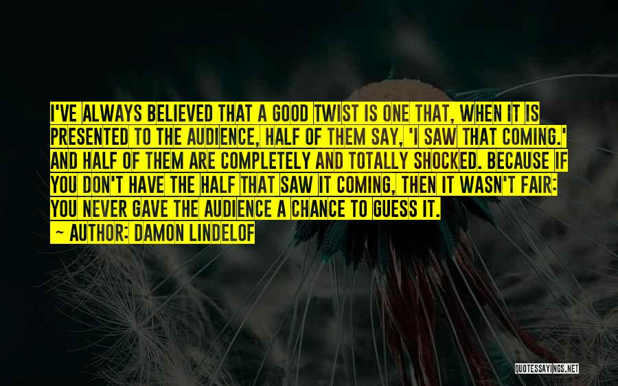 Damon Lindelof Quotes: I've Always Believed That A Good Twist Is One That, When It Is Presented To The Audience, Half Of Them