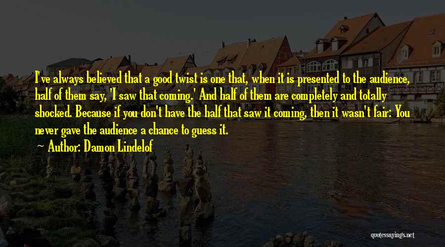 Damon Lindelof Quotes: I've Always Believed That A Good Twist Is One That, When It Is Presented To The Audience, Half Of Them