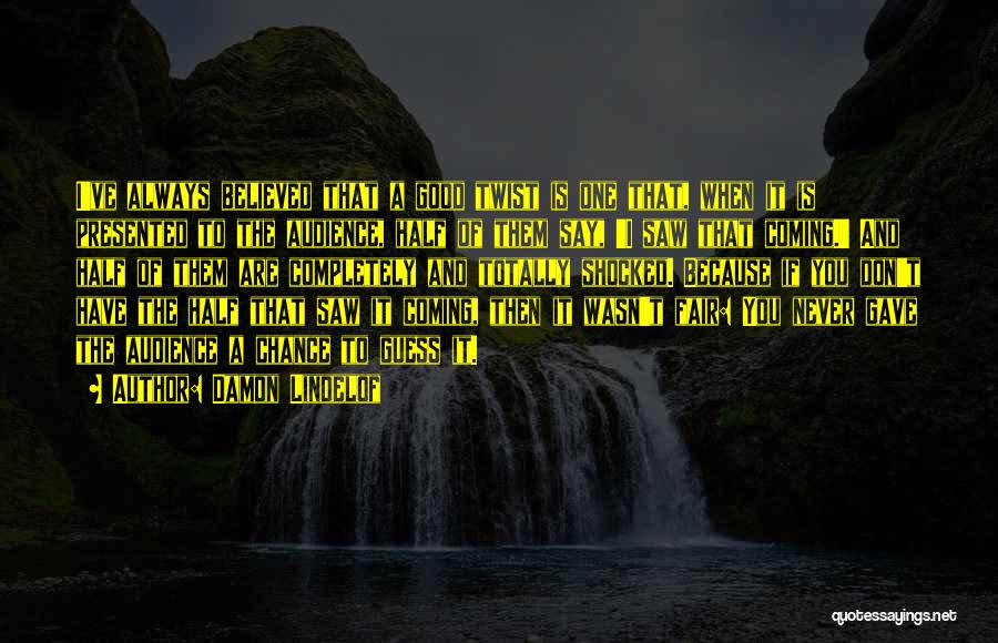 Damon Lindelof Quotes: I've Always Believed That A Good Twist Is One That, When It Is Presented To The Audience, Half Of Them