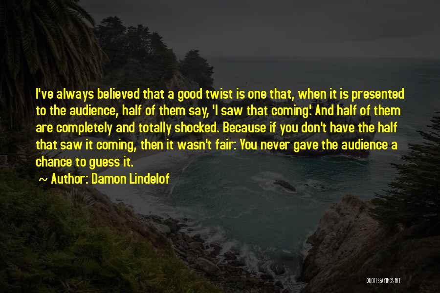 Damon Lindelof Quotes: I've Always Believed That A Good Twist Is One That, When It Is Presented To The Audience, Half Of Them