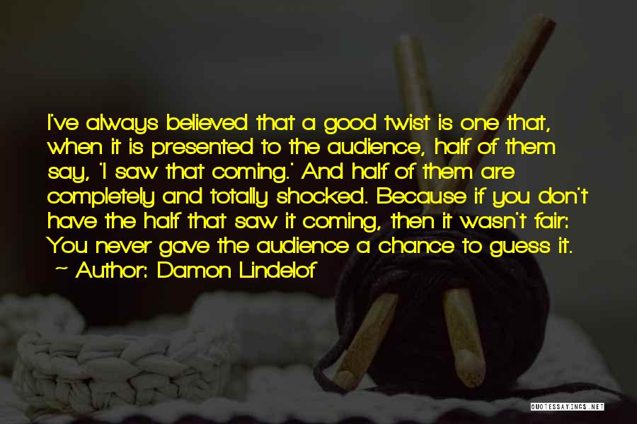 Damon Lindelof Quotes: I've Always Believed That A Good Twist Is One That, When It Is Presented To The Audience, Half Of Them