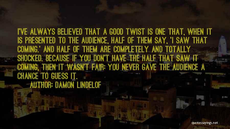 Damon Lindelof Quotes: I've Always Believed That A Good Twist Is One That, When It Is Presented To The Audience, Half Of Them