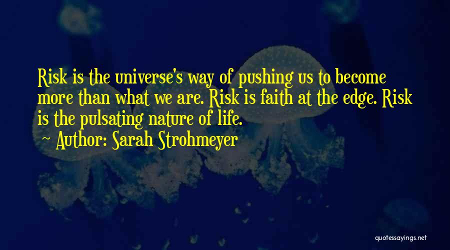 Sarah Strohmeyer Quotes: Risk Is The Universe's Way Of Pushing Us To Become More Than What We Are. Risk Is Faith At The