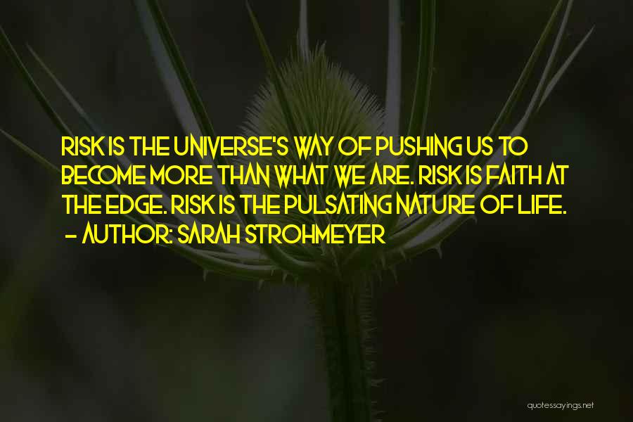 Sarah Strohmeyer Quotes: Risk Is The Universe's Way Of Pushing Us To Become More Than What We Are. Risk Is Faith At The