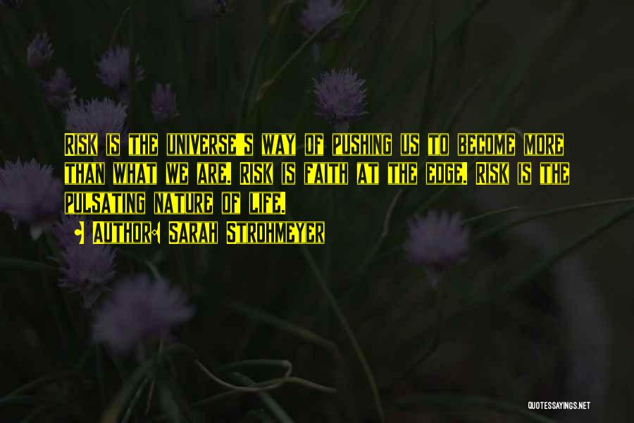 Sarah Strohmeyer Quotes: Risk Is The Universe's Way Of Pushing Us To Become More Than What We Are. Risk Is Faith At The