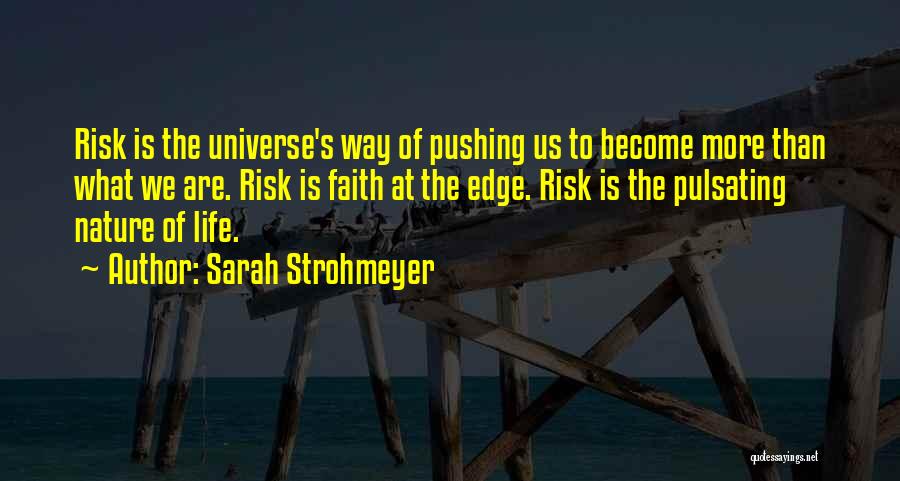 Sarah Strohmeyer Quotes: Risk Is The Universe's Way Of Pushing Us To Become More Than What We Are. Risk Is Faith At The