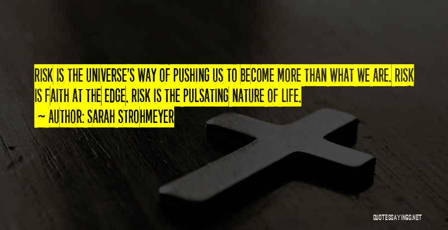 Sarah Strohmeyer Quotes: Risk Is The Universe's Way Of Pushing Us To Become More Than What We Are. Risk Is Faith At The
