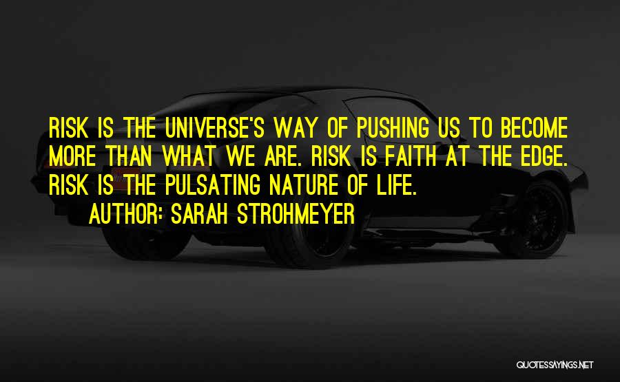 Sarah Strohmeyer Quotes: Risk Is The Universe's Way Of Pushing Us To Become More Than What We Are. Risk Is Faith At The