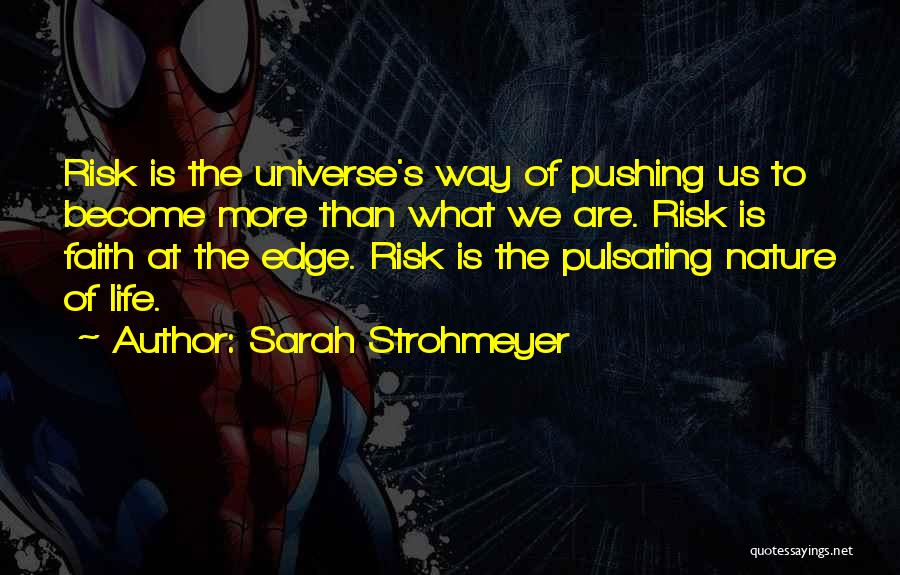 Sarah Strohmeyer Quotes: Risk Is The Universe's Way Of Pushing Us To Become More Than What We Are. Risk Is Faith At The