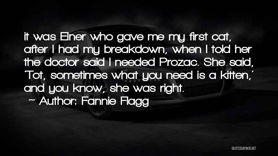 Fannie Flagg Quotes: It Was Elner Who Gave Me My First Cat, After I Had My Breakdown, When I Told Her The Doctor
