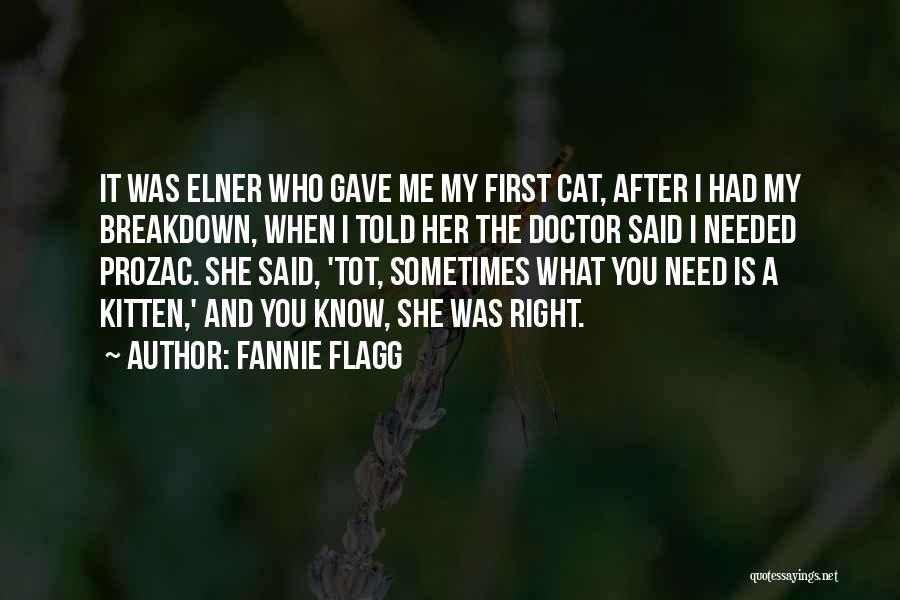 Fannie Flagg Quotes: It Was Elner Who Gave Me My First Cat, After I Had My Breakdown, When I Told Her The Doctor