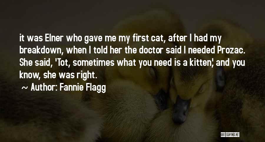 Fannie Flagg Quotes: It Was Elner Who Gave Me My First Cat, After I Had My Breakdown, When I Told Her The Doctor
