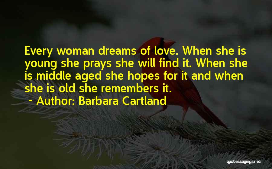 Barbara Cartland Quotes: Every Woman Dreams Of Love. When She Is Young She Prays She Will Find It. When She Is Middle Aged