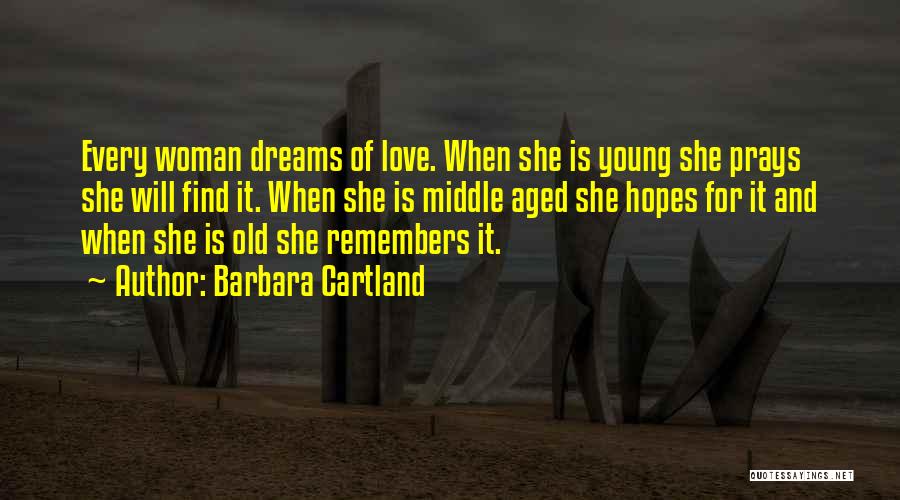 Barbara Cartland Quotes: Every Woman Dreams Of Love. When She Is Young She Prays She Will Find It. When She Is Middle Aged