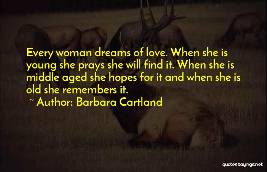 Barbara Cartland Quotes: Every Woman Dreams Of Love. When She Is Young She Prays She Will Find It. When She Is Middle Aged