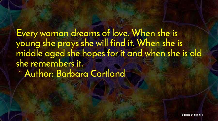 Barbara Cartland Quotes: Every Woman Dreams Of Love. When She Is Young She Prays She Will Find It. When She Is Middle Aged