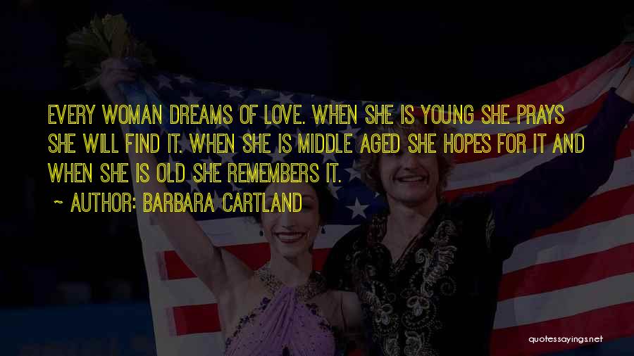 Barbara Cartland Quotes: Every Woman Dreams Of Love. When She Is Young She Prays She Will Find It. When She Is Middle Aged