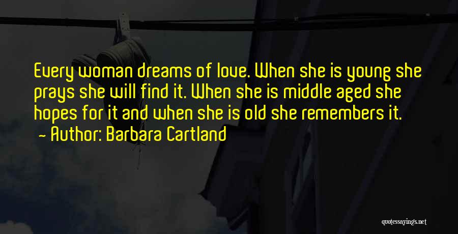 Barbara Cartland Quotes: Every Woman Dreams Of Love. When She Is Young She Prays She Will Find It. When She Is Middle Aged