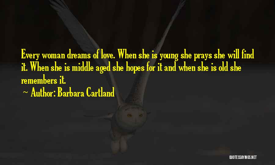 Barbara Cartland Quotes: Every Woman Dreams Of Love. When She Is Young She Prays She Will Find It. When She Is Middle Aged