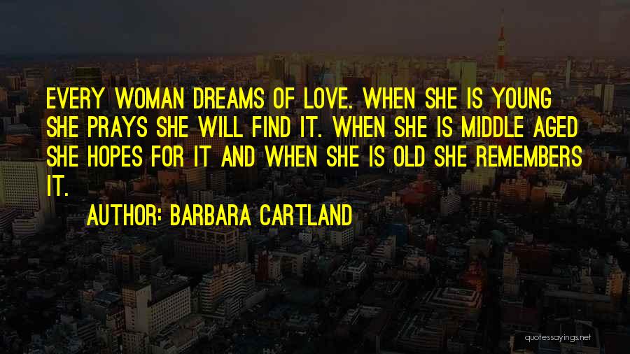 Barbara Cartland Quotes: Every Woman Dreams Of Love. When She Is Young She Prays She Will Find It. When She Is Middle Aged