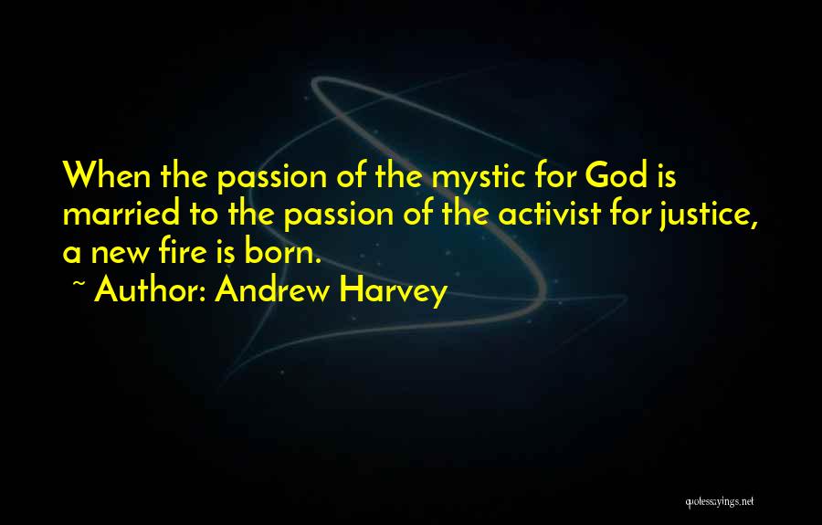 Andrew Harvey Quotes: When The Passion Of The Mystic For God Is Married To The Passion Of The Activist For Justice, A New